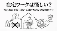 在宅ワークは怪しい？初心者が失敗しない見分け方と安全な始め方？