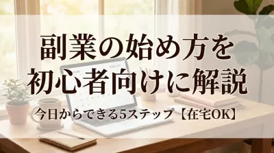 副業の始め方を初心者向けに解説｜今日からできる5ステップ【在宅OK】