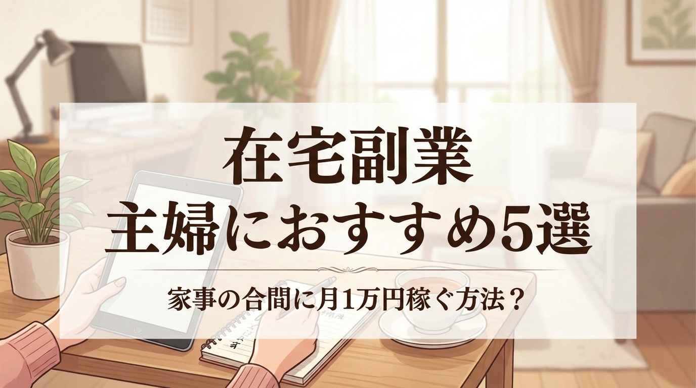 在宅副業 主婦におすすめ5選　家事の合間に月1万円稼ぐ方法？